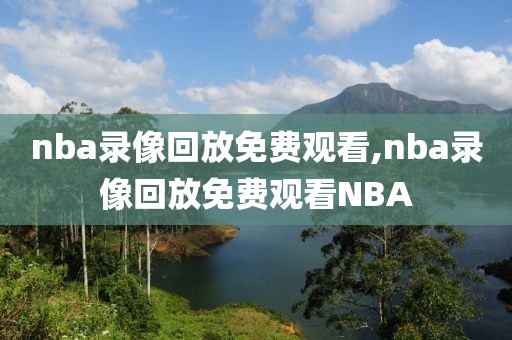 nba录像回放免费观看,nba录像回放免费观看NBA
